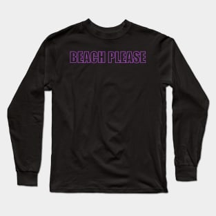 beach please Long Sleeve T-Shirt